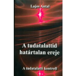 A tudatalattid határtalan ereje - Lajos Antal