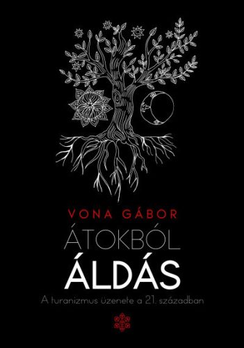 Vona Gábor - Átokból áldás - A turanizmus üzenete a 21. században