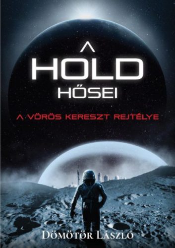 Dömötör László - A Hold hősei - A vörös kereszt rejtélye