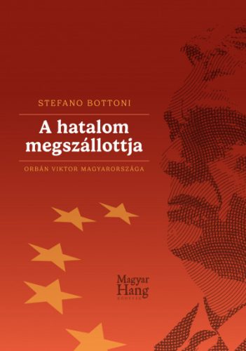  A hatalom megszállottja  - Orbán Viktor Magyarországa - Stefano Bottoni