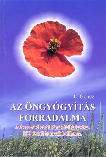 Az öngyógyítás forradalma - A hosszú élet titkának felfedezése. 150 évnél is tovább élhetsz.- L. Göncz