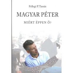   Magyar Péter - Miért éppen ő? - Fellegi Tamás (kötött áras) 