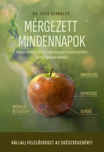 Mérgezett mindennapok - Hogyan szennyezik be a vegyi anyagok a szervezetünket - Dr. Bíró Szabolcs (kötött áras) 