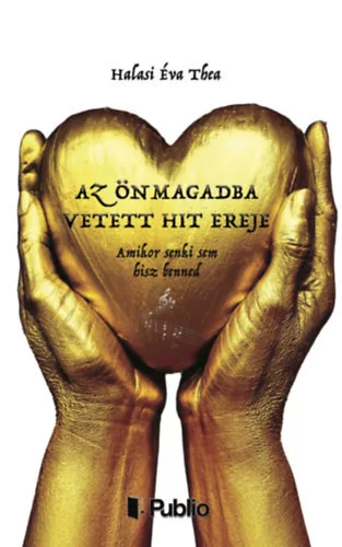 Az önmagadba vetett hit ereje - Halasi Éva Thea (kötött áras) 