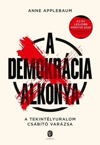 A demokrácia alkonya - A tekintélyuralom csábító varázsa - Anne Applebaum (kötött áras)