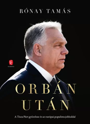 Orbán után - A Tisza Párt győzelme és az európai populista jobboldal - Rónay Tamás (kötött áras) 