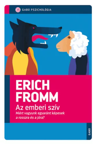 Az emberi szív - Miért vagyunk egyaránt képesek a rosszra és a jóra? - Erich Fromm (kötött áras)