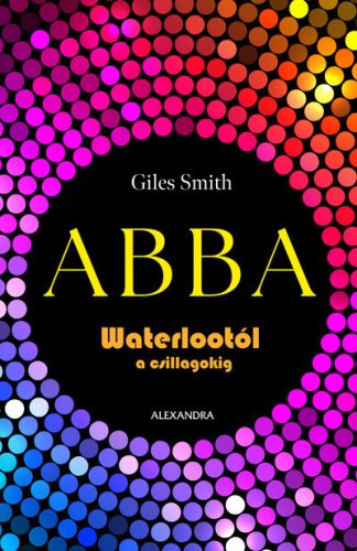 ABBA - Waterlootól a csillagokig - Giles Smith (kötött áras) 