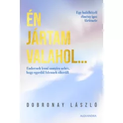   Én jártam valahol... - Egy halálközeli élmény igaz története - Dobronay László (kötött áras) 