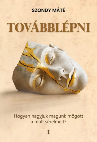 Továbblépni - Hogyan hagyjuk magunk mögött a múlt sérelmeit? - Szondy Máté (kötött áras) 