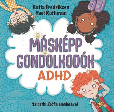 Másképp gondolkodók: ADHD - Katia Fredriksen, Yael Rothman (kötött áras) 