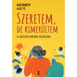   Szeretem, de kimerültem - A szülői kiégés kezelése - Dr. Szondy Máté (kötött áras)