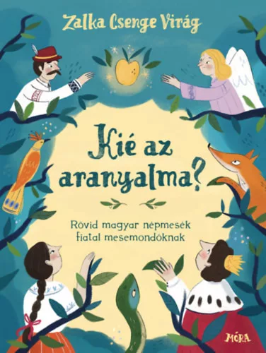 Kié az aranyalma? - Rövid magyar népmesék fiatal mesemondóknak - Zalka Csenge Virág (kötött áras)