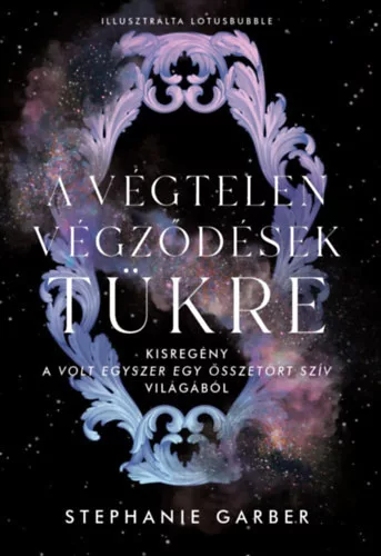 A végtelen végződések tükre - Kisregény a Volt egyszer egy összetört szív világából - Stephanie Garber (kötött áras) 