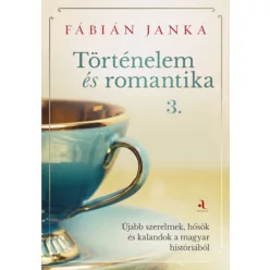   Történelem és romantika 3. - Újabb szerelmek, hősök és kalandok a magyar históriából -  Fábián Janka (kötött áras) 