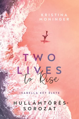 Two Lives to Rise - Isabella két élete (élfestett) - Kristina Moninger (kötött áras)