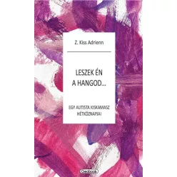   Z.Kiss Adrienn - Leszek én a hangod - egy autista kiskamasz hétköznapjai