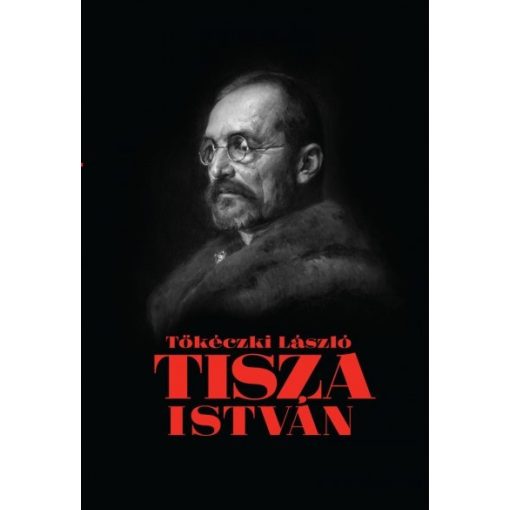 Tőkéczki László- Tisza István eszmei, politikai arca 