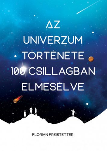 Florian Freistetter - Az univerzum története 100 csillagban elmesélve