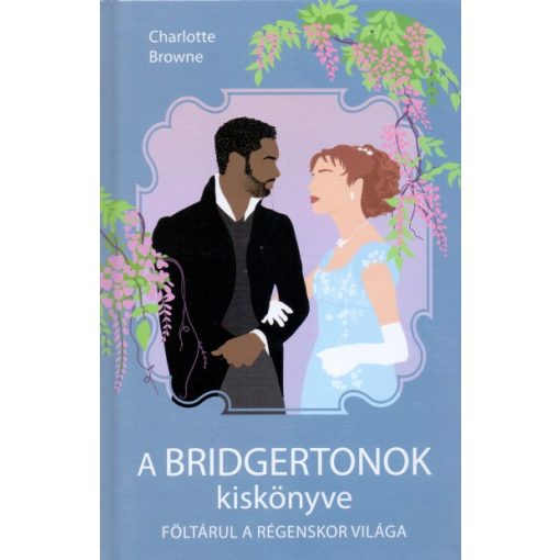 Charlotte Browne - A Bridgertonok kiskönyve - Föltárul a régenskor világa