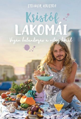 Steiner Kristóf - Kristóf lakomái - Vegán kalandozás a világ körül  