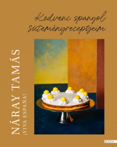 Náray Tamás - Viva Espana! - Kedvenc spanyol süteményreceptjeim