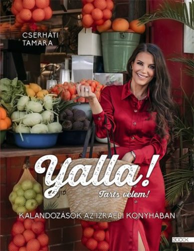 Cserháti Tamara - Yalla! Tarts velem! - Kalandozások az izraeli konyhában