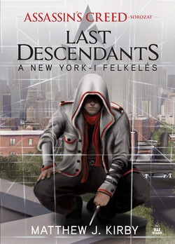 Matthew J. Kirby - Assassin’s Creed: Last Descendants – A New York-i felkelés 