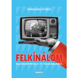   Felkínálom - Kulisszatitkok a TV túloldaláról - Pomezanski György (kötött áras) 