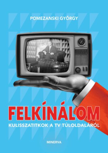 Felkínálom - Kulisszatitkok a TV túloldaláról - Pomezanski György (kötött áras) 