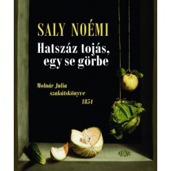   Saly Noémi - Hatszáz tojás, egy se görbe - Molnár Julia szakátskönyve 1854