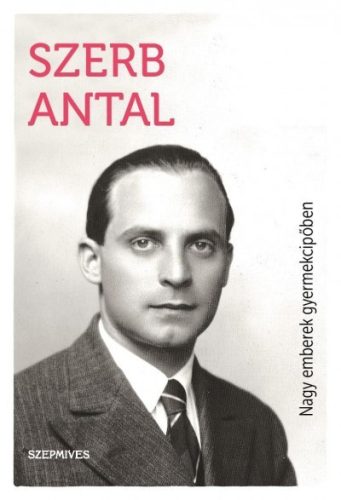 Szerb Antal - Nagy emberek gyermekcipőben 