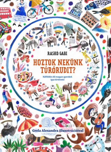 Hoztok nekünk túrórudit? - Külföldön élő magyar gyerekek igaz történetei - Raskó Gabi