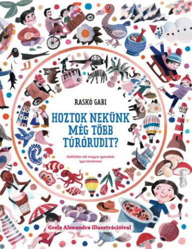Hoztok nekünk még több túrórudit? - Külföldön élő magyar gyerekek igaz történetei 2. rész - Raskó Gabi (kötött áras)