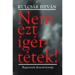   Kulcsár István-Nem ezt ígértétek! - Regénynek álcázott korrajz 