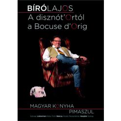   A disznót'Ortól a Bocuse d'Orig! - Magyar konyha pimaszul -Bíró Lajos - Lieberman Klára