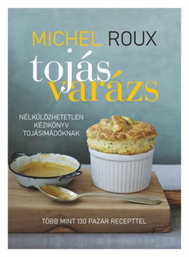 Michael Roux - Tojásvarázs - Nélkülözhetetlen kézikönyv tojásimádóknak