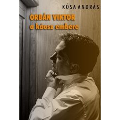 Kósa András - Orbán Viktor a káosz embere 