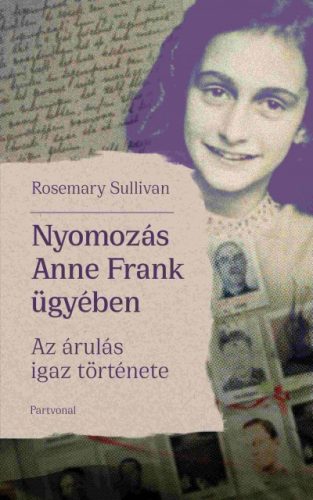 Rosemar Sullivany  - Nyomozás Anne Frank ügyében - Az árulás igaz története