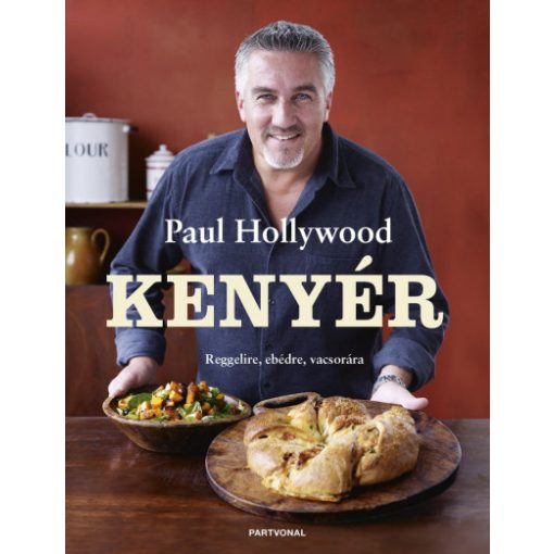 Paul Hollywood - Kenyér - Reggelire, ebédre, vacsorára (újra kiadás)