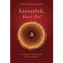   Szeretlek, kicsi-Én! - Szeretetmunka a belső gyermekkel - Rochlitz-Szeberényi Zsuzsanna (kötött áras) 