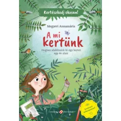   Megyeri Annamária - Kertészkedj okosan! - A mi kertünk - Hogyan alakítsunk ki egy kertet egy év alatt