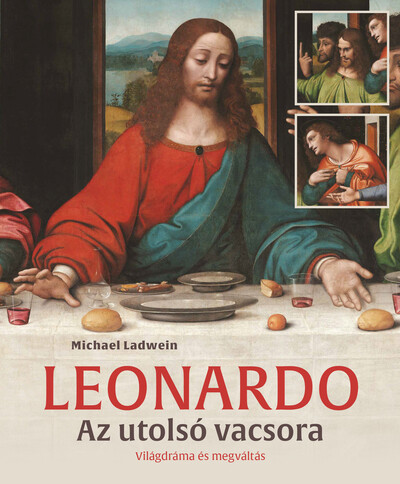 Leonardo - Az utolsó vacsora - Világdráma és megváltás - Michael Ladwein (kötött áras) 
