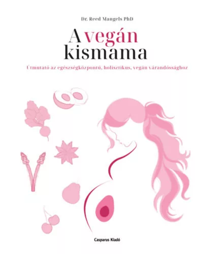 A vegán kismama - Útmutató az egészségközpontú, holisztikus, vegán várandóssághoz - Dr. Reed Mangels (kötött áras) 