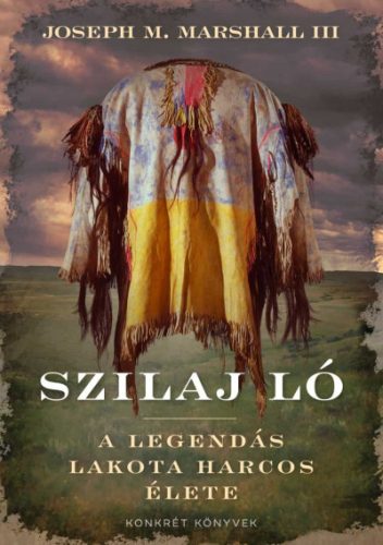 Szilaj Ló - A legendás lakota harcos élete- Joseph Marshall Iii.