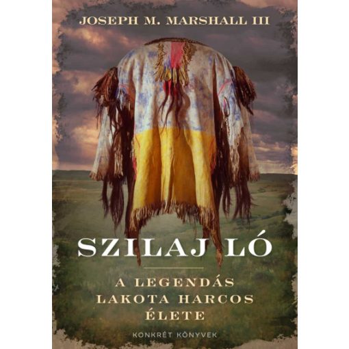 Szilaj Ló - A legendás lakota harcos élete- Joseph Marshall Iii.