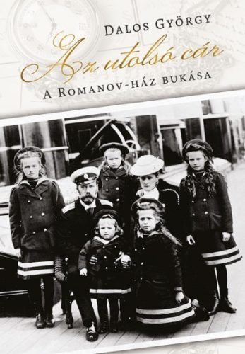 Dalos György - Az utolsó cár - A Romanov-ház bukása 