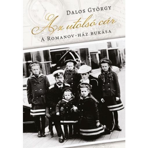 Dalos György - Az utolsó cár - A Romanov-ház bukása 