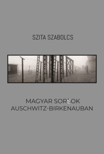 Szita Szabolcs - Magyar sorsok Auschwitz-Birkenauban 