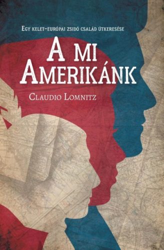 Claudio Lomnitz - A mi Amerikánk - Egy kelet-európai zsidó család útkeresése